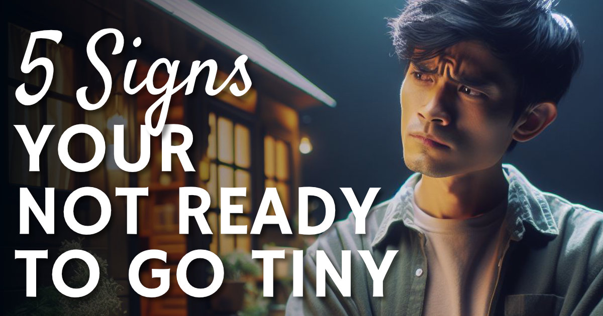 5 Signs You Are Not Ready To Go Tiny