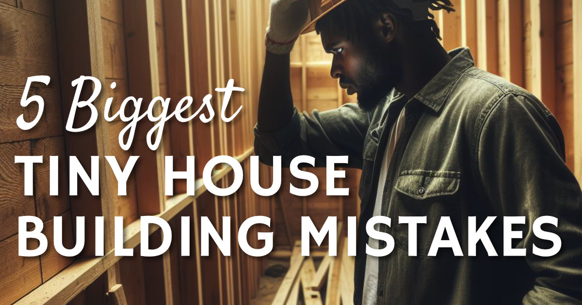 The Five Biggest Tiny House Building Mistakes