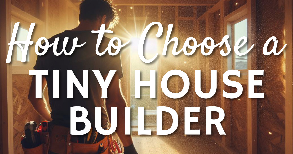 How to Choose a Tiny House Builder