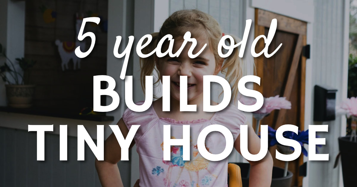 Five Year Old Builds Tiny House