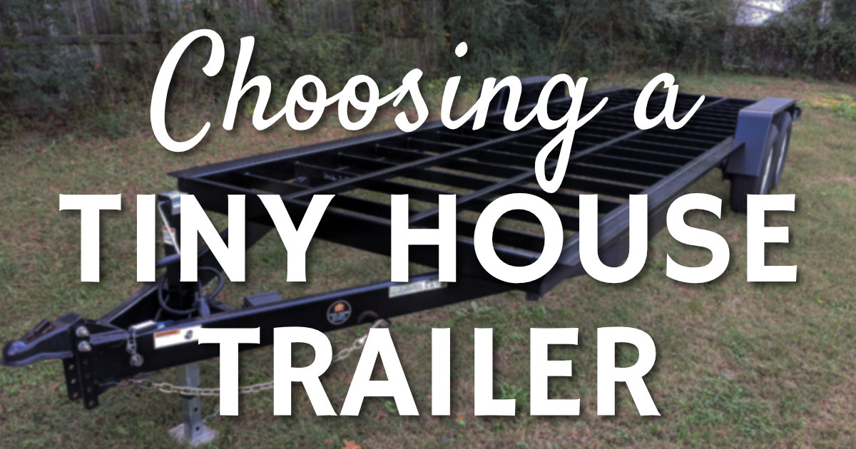 Choosing a Tiny House Trailer